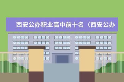 西安公办职业高中前十名盘点 最好的职业高中及学费参考
